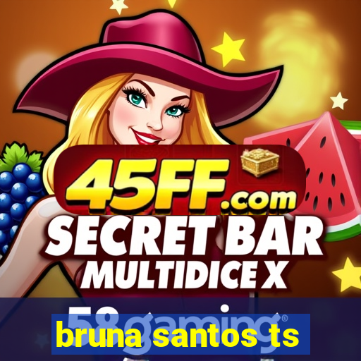 bruna santos ts